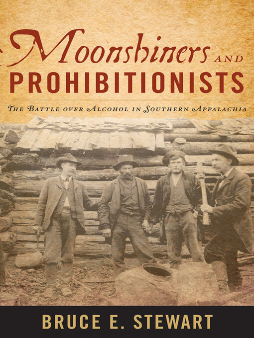Title details for Moonshiners and Prohibitionists: the Battle over Alcohol in Southern Appalachia by Bruce E. Stewart - Available
